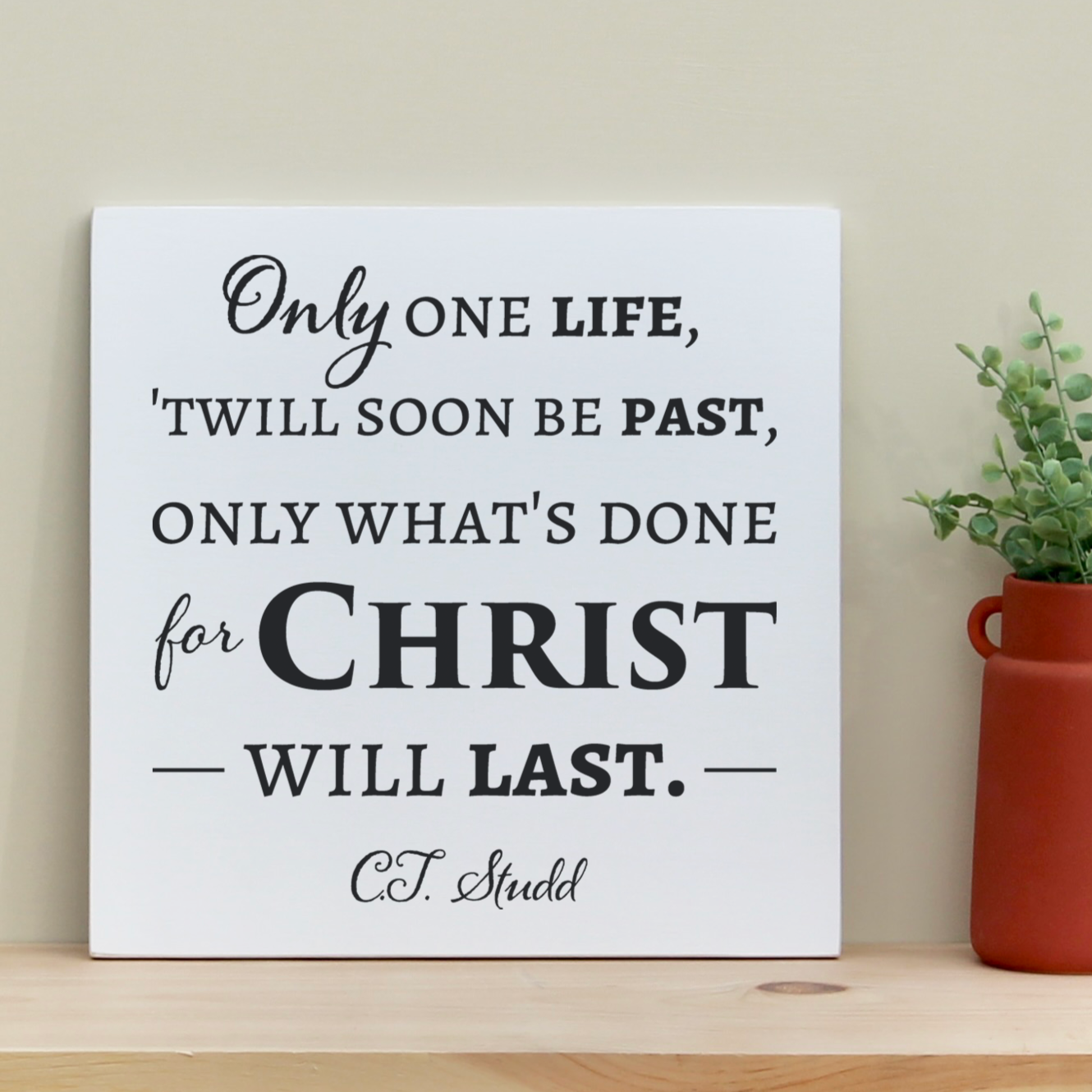 Only one life. 'twill soon be past, only what's done for Christ will last. CT Studd. Wooden Christian Quote SIgn
