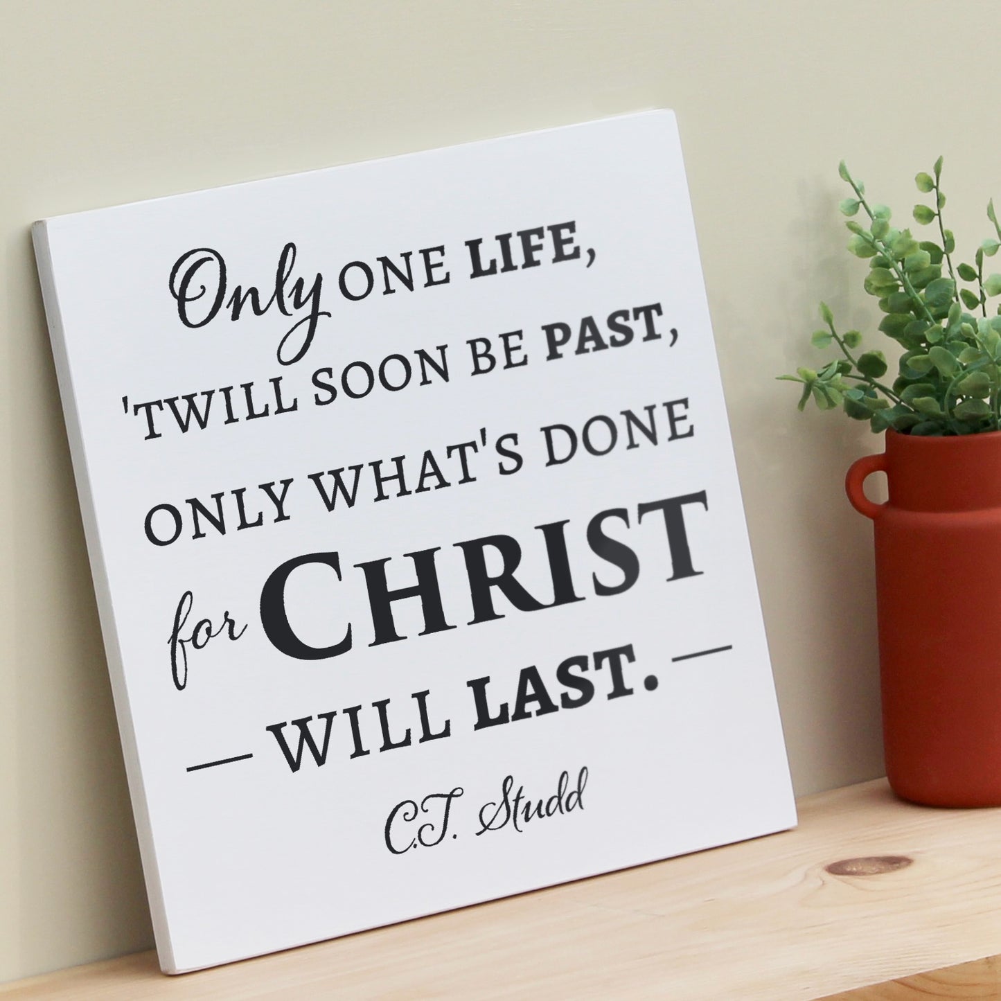 CT Studd Only one life, 'twill soon be past, only what's done for Christ will last. This rustic, wooden, Christian quote sign makes a great gift for a pastor or Sunday School teacher.