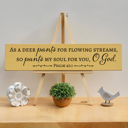 As the deer pants for flowing streams, so pants my soul for you, O God.  Psalm 42:1 Horizontal Wooden Scripture SIgn.  Great for Above the Door.