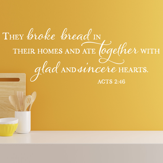 They broke bread in their homes and ate together with glad and sincere hearts.  Acts 2:46 Christian Kitchen Wall Decal