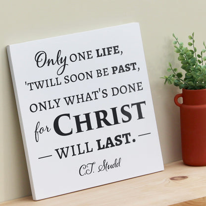 CT Studd  Only one life, 'twill soon be past, only what's done for Christ will last.  This rustic, wooden, Christian quote sign makes a great gift for a pastor or Sunday School teacher.